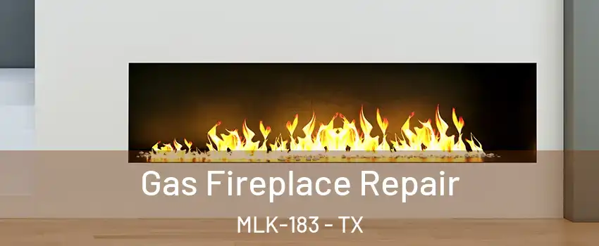 Gas Fireplace Repair MLK-183 - TX