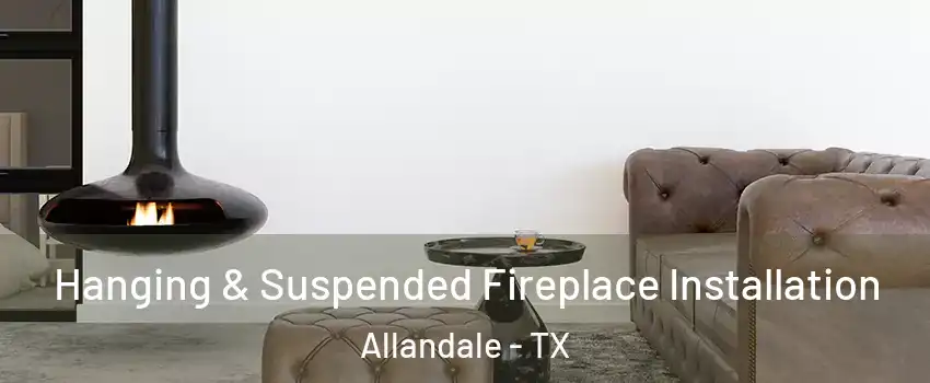 Hanging & Suspended Fireplace Installation Allandale - TX