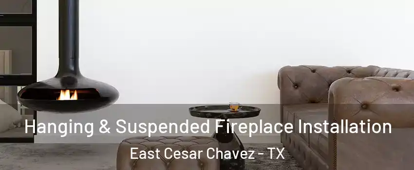 Hanging & Suspended Fireplace Installation East Cesar Chavez - TX