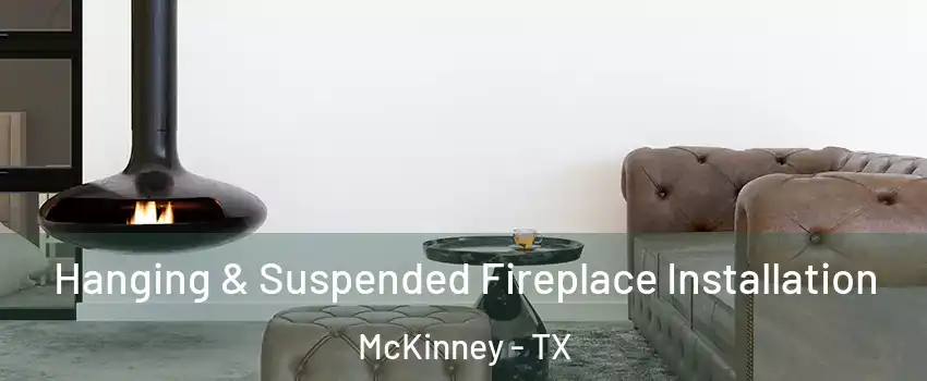 Hanging & Suspended Fireplace Installation McKinney - TX