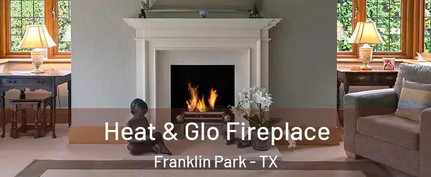 Heat & Glo Fireplace Franklin Park - TX