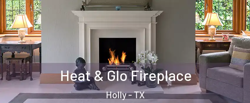 Heat & Glo Fireplace Holly - TX