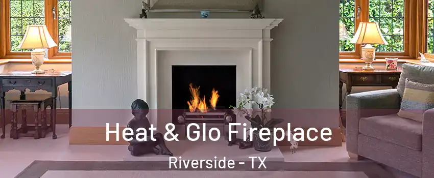 Heat & Glo Fireplace Riverside - TX