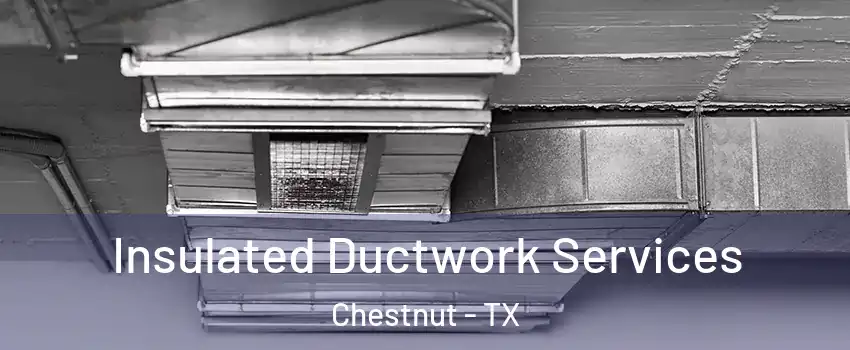 Insulated Ductwork Services Chestnut - TX