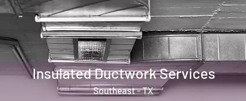 Insulated Ductwork Services Southeast - TX