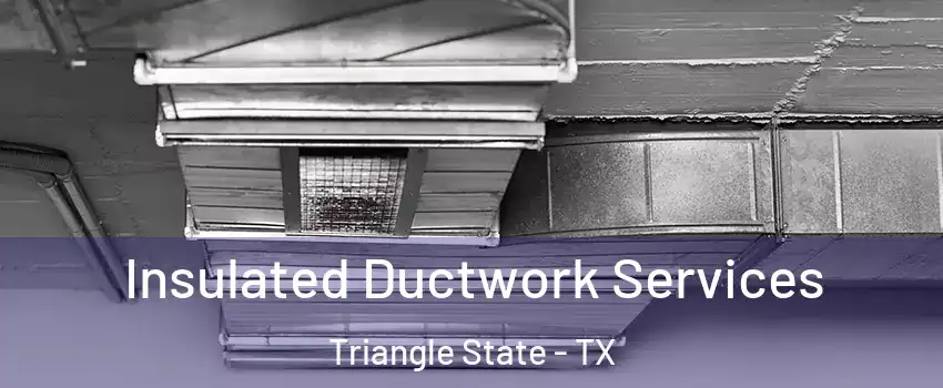 Insulated Ductwork Services Triangle State - TX