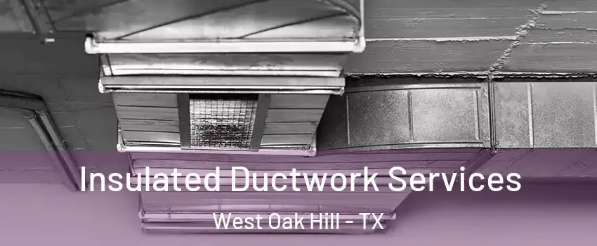 Insulated Ductwork Services West Oak Hill - TX