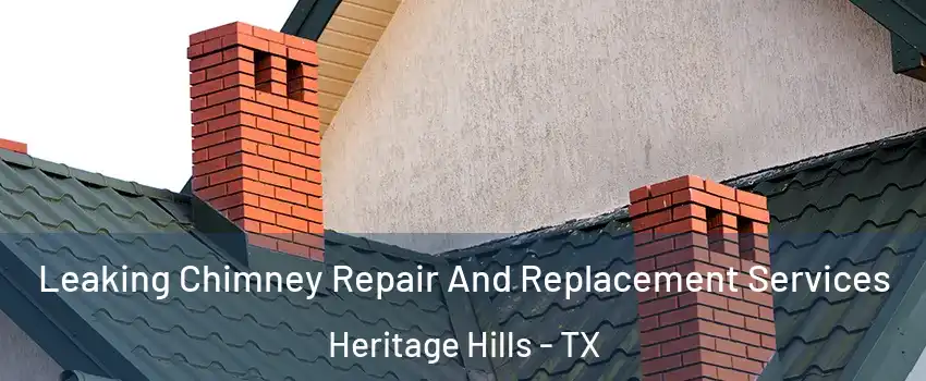 Leaking Chimney Repair And Replacement Services Heritage Hills - TX