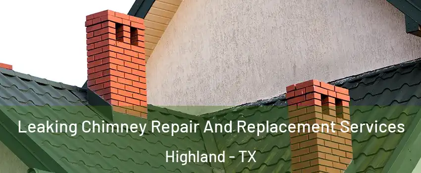 Leaking Chimney Repair And Replacement Services Highland - TX