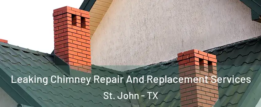 Leaking Chimney Repair And Replacement Services St. John - TX