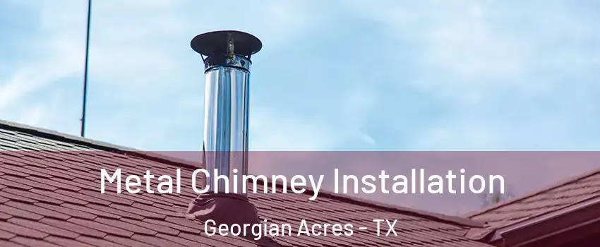 Metal Chimney Installation Georgian Acres - TX