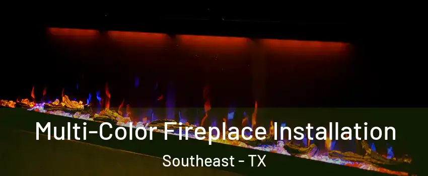 Multi-Color Fireplace Installation Southeast - TX