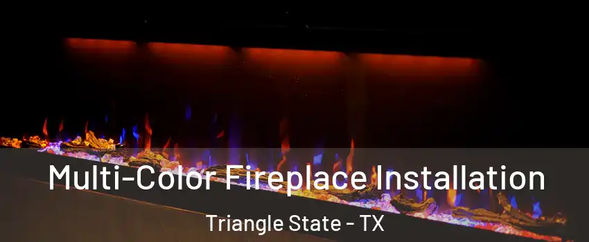 Multi-Color Fireplace Installation Triangle State - TX