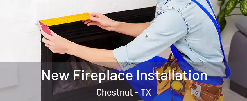 New Fireplace Installation Chestnut - TX