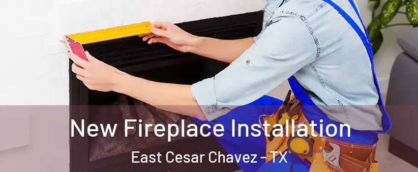 New Fireplace Installation East Cesar Chavez - TX