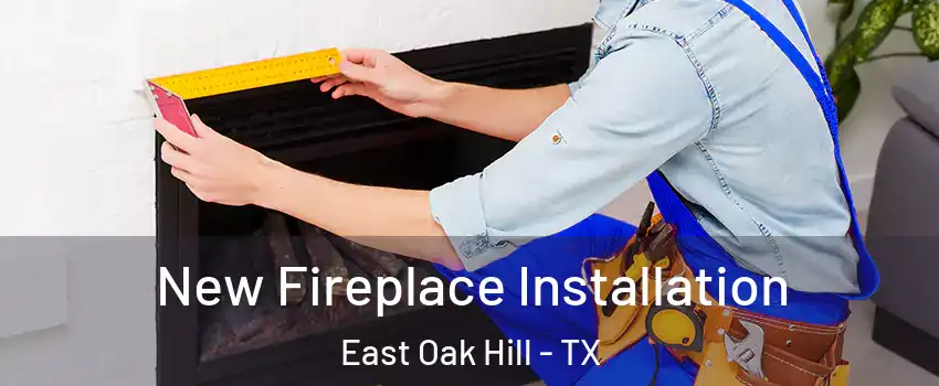 New Fireplace Installation East Oak Hill - TX