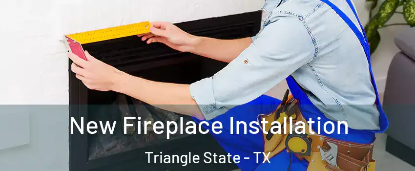 New Fireplace Installation Triangle State - TX