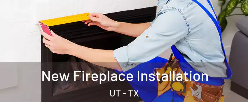 New Fireplace Installation UT - TX