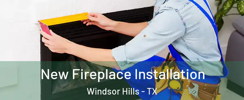 New Fireplace Installation Windsor Hills - TX