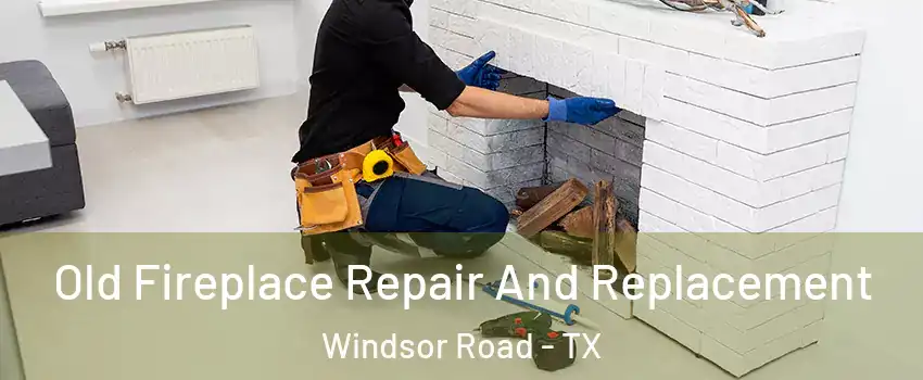 Old Fireplace Repair And Replacement Windsor Road - TX