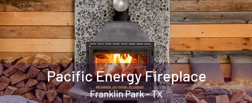 Pacific Energy Fireplace Franklin Park - TX