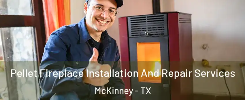 Pellet Fireplace Installation And Repair Services McKinney - TX