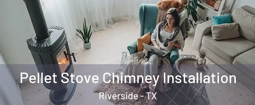 Pellet Stove Chimney Installation Riverside - TX