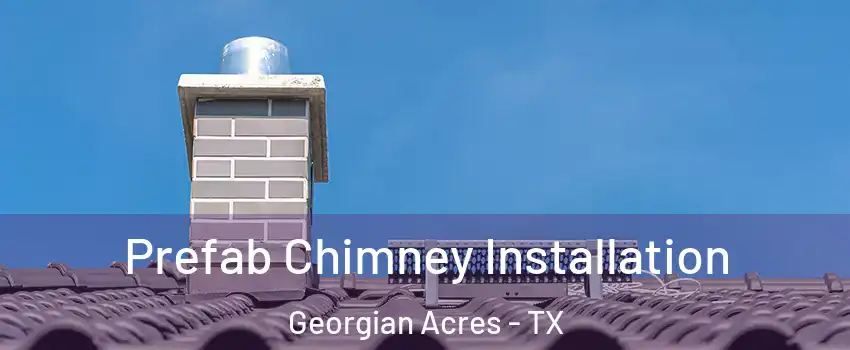 Prefab Chimney Installation Georgian Acres - TX