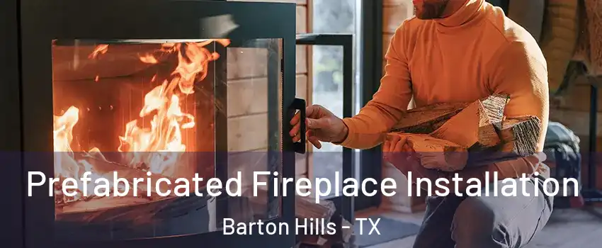 Prefabricated Fireplace Installation Barton Hills - TX