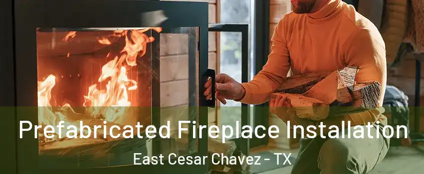 Prefabricated Fireplace Installation East Cesar Chavez - TX