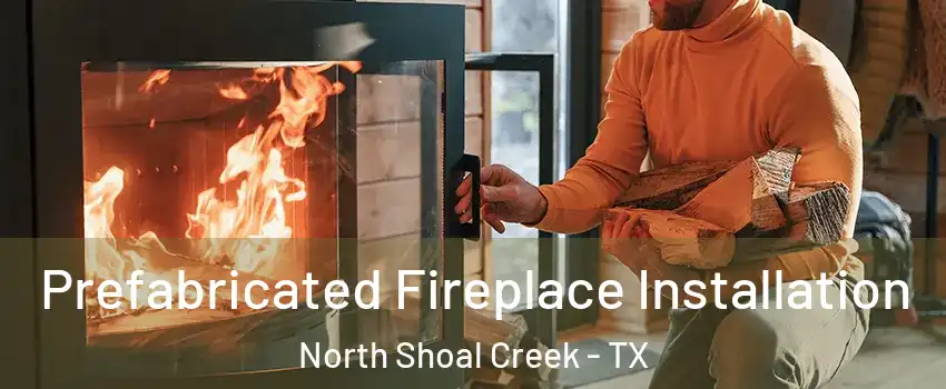 Prefabricated Fireplace Installation North Shoal Creek - TX