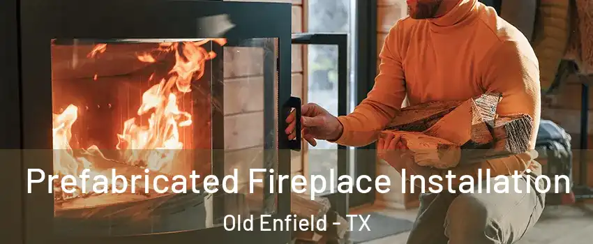 Prefabricated Fireplace Installation Old Enfield - TX