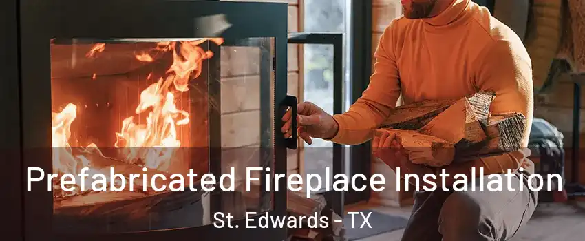 Prefabricated Fireplace Installation St. Edwards - TX