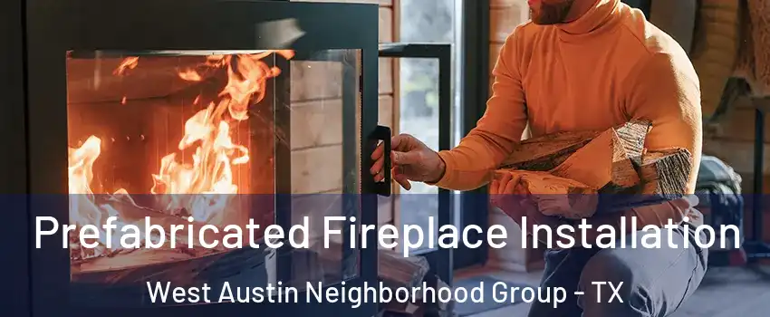 Prefabricated Fireplace Installation West Austin Neighborhood Group - TX