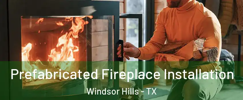 Prefabricated Fireplace Installation Windsor Hills - TX