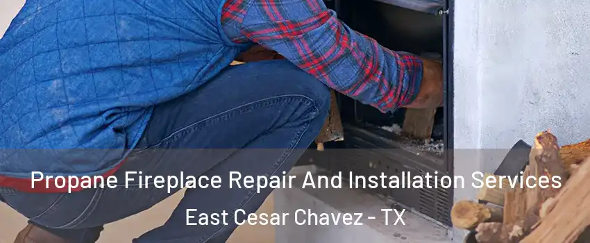 Propane Fireplace Repair And Installation Services East Cesar Chavez - TX