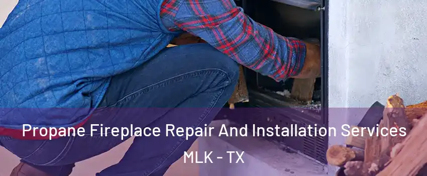 Propane Fireplace Repair And Installation Services MLK - TX