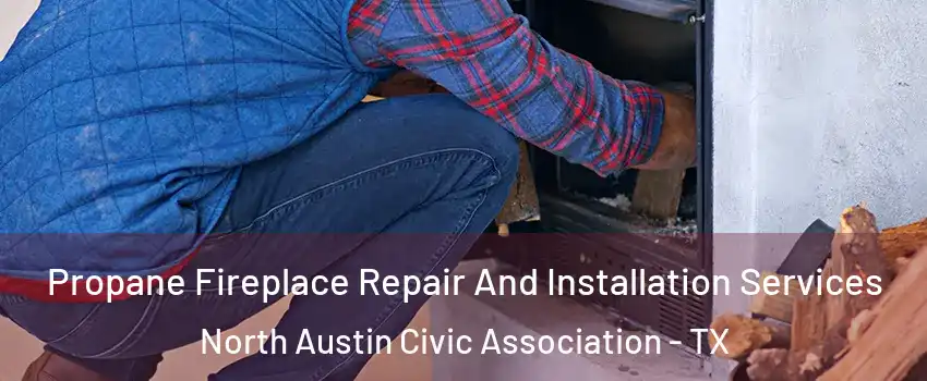 Propane Fireplace Repair And Installation Services North Austin Civic Association - TX