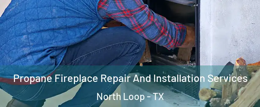 Propane Fireplace Repair And Installation Services North Loop - TX