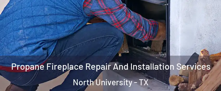 Propane Fireplace Repair And Installation Services North University - TX