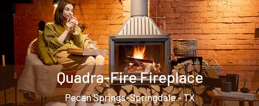 Quadra-Fire Fireplace Pecan Springs-Springdale - TX