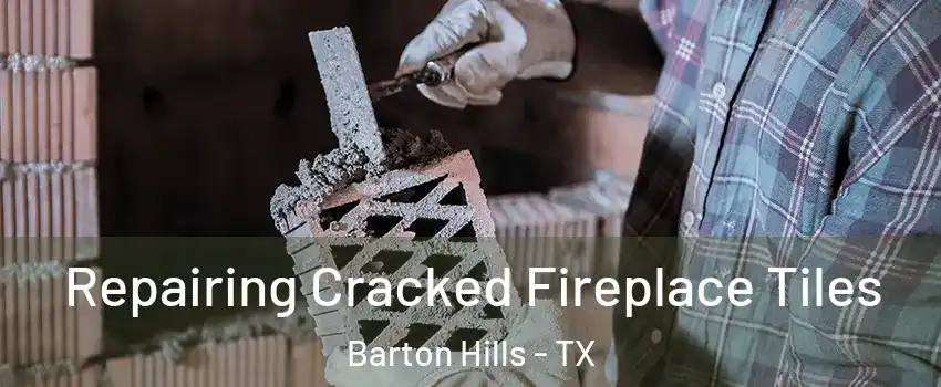 Repairing Cracked Fireplace Tiles Barton Hills - TX