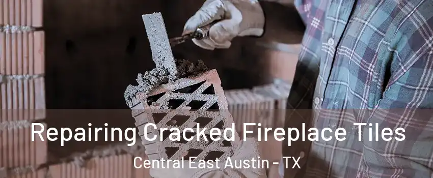 Repairing Cracked Fireplace Tiles Central East Austin - TX