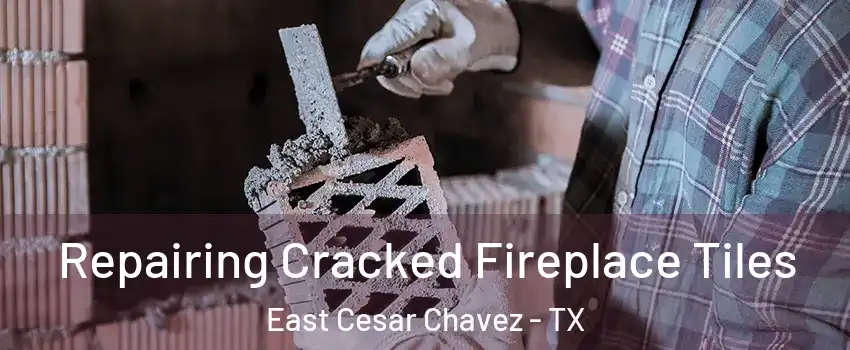 Repairing Cracked Fireplace Tiles East Cesar Chavez - TX