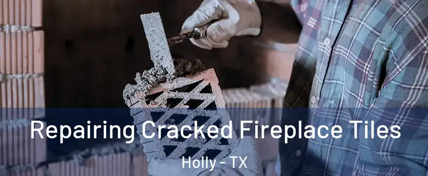 Repairing Cracked Fireplace Tiles Holly - TX