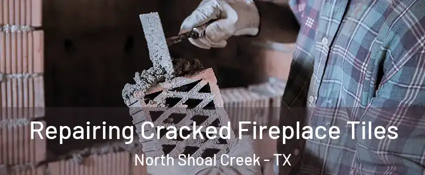 Repairing Cracked Fireplace Tiles North Shoal Creek - TX