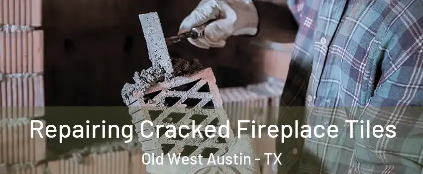 Repairing Cracked Fireplace Tiles Old West Austin - TX