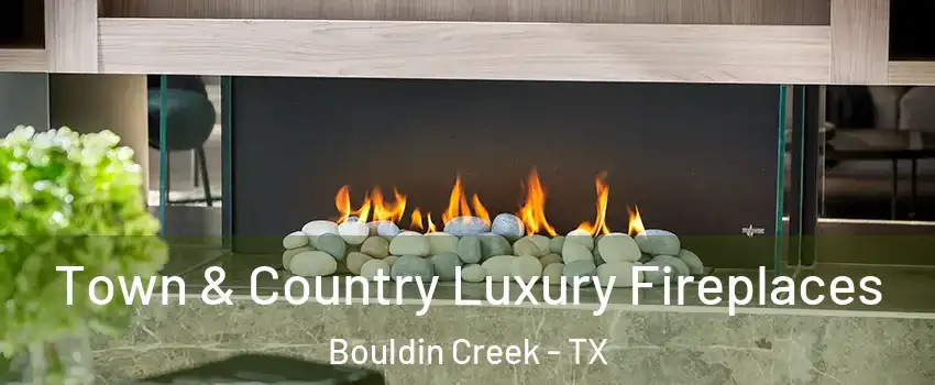 Town & Country Luxury Fireplaces Bouldin Creek - TX