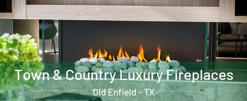 Town & Country Luxury Fireplaces Old Enfield - TX