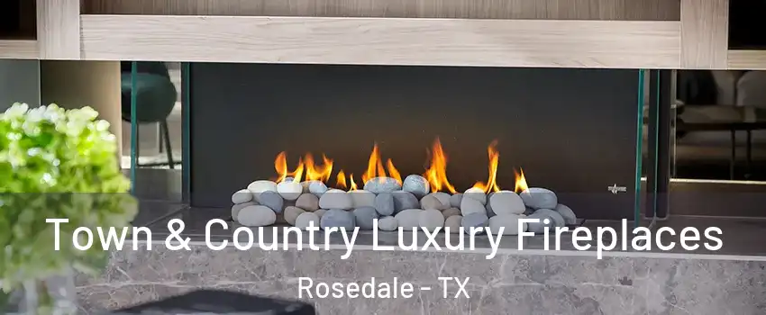 Town & Country Luxury Fireplaces Rosedale - TX